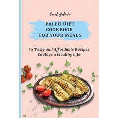 (영문도서) Paleo Diet Cookbook for Your Meals: 50 Tasty and Affordable Recipes to Have a H... Paperback, Carol Galindo, English, 9781801909037