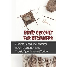 (영문도서) Basic Crochet For Beginners: 7 Simple Steps To Learning How To Crochet And Create New Crochet... Paperback, Independently Published, English, 9798545859832