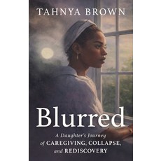 (영문도서)Blurred: A Daughter's Journey of Caregiving Collapse and Rediscovery Paperback, Tahn & Co., English, 9798995037200