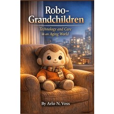 (영문도서)Robo-Grandchildren: Technology And Care In An Aging World Paperback, Independently Published, English, 9798279310456 Independently Published, English, 9798279310456