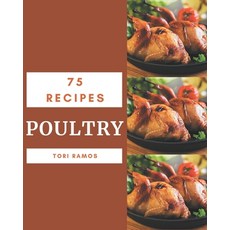 75 Poultry Recipes: Happiness is When You Have a Poultry Cookbook! Paperback, Independently Published