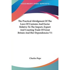 (영문도서) The Practical Abridgment Of The Laws Of Customs And Excise Relative To The Import Export And... Paperback, Kessinger Publishing, English, 9781432687069