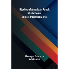 (영문도서) Studies of American Fungi. Mushrooms Edible Poisonous etc. Paperback, Alpha Edition, English, 9789364738699