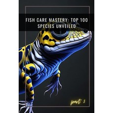 (영문도서) Fish Care Mastery: Top 100 Species Unveiled (Part 3): Essential Tips for Successful Aquarium ... Paperback, Independently Published, English, 9798396007987