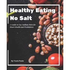 (영문도서) Healthy Eating No Salt: A Guide to Low Sodium Diets for Heart Health and Prediabetes Paperback, Independently Published, English, 9798377959229
