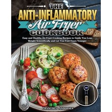 The Anti-Inflammatory Air Fryer Cookbook: Easy and Healthy Air Fryer Cooking Recipes to Guide You Lo... Paperback, Francisco Andersen, English, 9781649847782