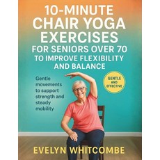 (영문도서)10-Minute Chair Yoga Exercises for Seniors Over 70 to Improve Flexibility and Ba... Paperback, Independently Published, English, 9798275513219