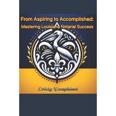 (영문도서) From Aspiring to Accomplished: Mastering Louisiana Notarial Success Paperback, Independently Published, English, 9798877304932