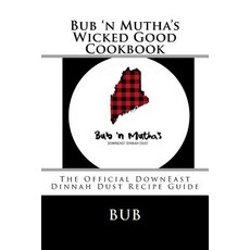(영문도서) Bub 'n Mutha's Wicked Good Cookbook: The Official DownEast Dinnah Dust Recipe Guide Paperback, Createspace Independent Pub..., English, 9781986669863