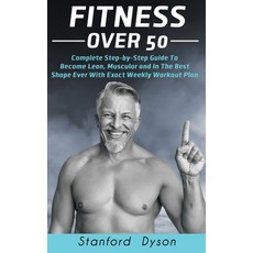 Fitness Over 50: Complete Step-by-Step Guide To Become Lean Muscular and In The Best Shape Ever Wit... Hardcover, Stanford Dyson, English, 9781513685793