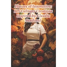(영문도서) Flavors of Innovation: 105 Culinary Creations Inspired by Claudia Sandoval Paperback, Independently Published, English, 9798872013587