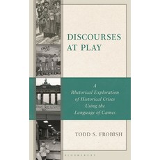 (영문도서)Discourses at Play: A Rhetorical Exploration of Historical Crises Using the Lang... Hardcover, Bloomsbury Academic, English, 9781666970012