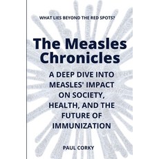 (영문도서) The Measles Chronicles: What Lies Beyond the Red Spots? A Deep Dive into Measles' Impact on S... Paperback, Independently Published, English, 9798883434883