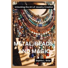 (영문도서) Metal Beads and Magic: Unlocking the Art of Jewelry Creation Paperback, Independently Published, English, 9798342896498