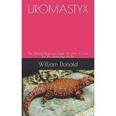 Uromastyx: The Ultimate Beginners Guide On How To Care For An Uromastyx As Pet Paperback, Independently Published