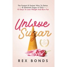 Unlove Sugar: The Fastest and Easiest Way To Detox and Eliminate Sugar In Only 10 Days To Lose Weigh... Hardcover, Rex Bonds, English, 9781953142078