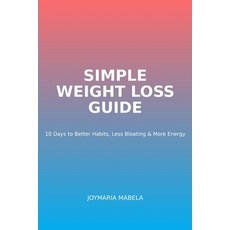 (영문도서)Simple Weight loss Guide: 10 Days to better habits Less bloating and more energy Paperback, Independently Published, English, 9798195426835 Independently Published, English, 9798195426835