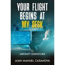 (영문도서)Your Flight Begins at My Desk Paperback, Juan Manuel Casanova, English, 9798295824241