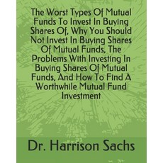 The Worst Types Of Mutual Funds To Invest In Buying Shares Of Why You Should Not Invest In Buying S... Paperback, Independently Published, English, 9798740374321