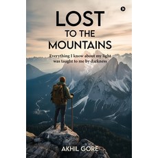 (영문도서)Lost to the Mountains: Everything I know about my light was taught to me by dark... Paperback, Notion Press, English, 9798901366509