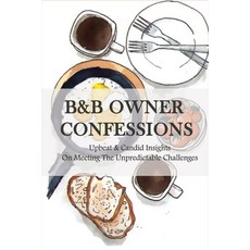 B&B Owner Confessions: Upbeat & Candid Insights On Meeting The Unpredictable Challenges: Vacation St... Paperback, Independently Published, English, 9798719718811