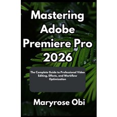 (영문도서)Mastering Adobe Premiere Pro 2026: The Complete Guide to Professional Video Edit... Paperback, Independently Published, English, 9798272498632