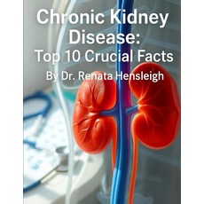 Chronic Kidney Disease: Top 10 Crucial Facts (Medical Facts by Zentara UK) [paperback]