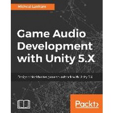 Game Audio Development with Unity 5.X, Packt Publishing