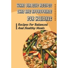 (영문도서) What Diabetic Recipes That Are Appropriate For Holidays: Recipes For Balanced And Healthy Meals Paperback, Independently Published, English, 9798750942589