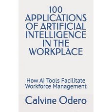(영문도서) 100 Applications of Artificial Intelligence in the Workplace: How AI Tools Faci... Paperback, Independently Published, English, 9798312938449