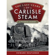 The Last Years of Carlisle Steam: A Pictorial Journey Hardcover, Pen and Sword Transport, English, 9781526773586