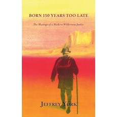 (영문도서) Born 150 Years Too Late: The Musings of a Modern Wilderness Junkie Hardcover, Sunstone Press, English, 9781632937056