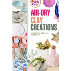 (영문도서)Air-Dry Clay Creations: Inspiring Handmade Designs for Every Skill Level Paperback, Independently Published, English, 9798242956438