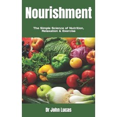 (영문도서) Nourishment: The Simple Science of Nutrition Relaxation & Exercise Paperback, Independently Published, English, 9798847202329