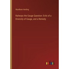 (영문도서) Railways the Gauge Question: Evils of a Diversity of Gauge and a Remedy Paperback, Outlook Verlag, English, 9783368866464