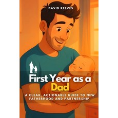 (영문도서)First Year as a Dad: A Clear Actionable Guide to New Fatherhood and Partnership Paperback, Independently Published, English, 9798296170224