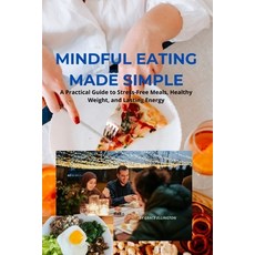 (영문도서)Mindful Eating Made Simple: A Practical Guide to Stress-Free Meals Healthy Weig... Paperback, Independently Published, English, 9798262003334