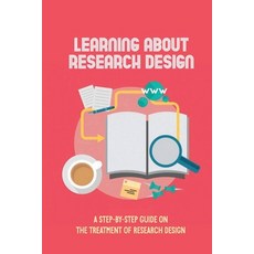 (영문도서) Learning About Research Design: A Step-By-Step Guide On The Treatment Of Research Design: Res... Paperback, Independently Published, English, 9798543188354
