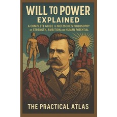 (영문도서)Will to Power Explained: A Complete Guide to Nietzsche's Philosophy of Strength ... Paperback, Independently Published, English, 9798197282958