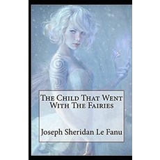 The Child That Went With The Fairies Illustrated Paperback, Independently Published