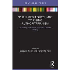 (영문도서) When Media Succumbs to Rising Authoritarianism: Cautionary Tales from Venezuela's Recent History Paperback, Routledge, English, 9780367616175