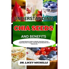 (영문도서) Understanding Chia Seeds and Benefits: A Comprehensive Guide to Health Nutrition Focus Exp... Paperback, Independently Published, English, 9798867333287