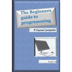 (영문도서) The Beginners Guide To Programming: A Layman's Perspective Paperback, Independently Published, English, 9781719942676
