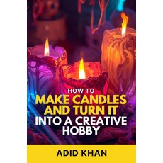 (영문도서)How to Make Candles and Turn It into a Creative Hobby Paperback, Independently Published, English, 9798195553401