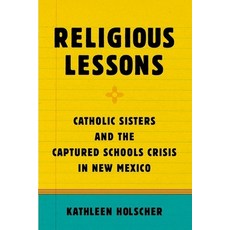 (영문도서) Religious Lessons: Catholic Sisters and the Captured Schools Crisis in New Mexico Paperback, Oxford University Press, English, 9780190462499