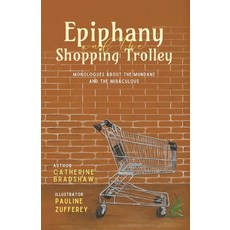 (영문도서)Epiphany and the Shopping Trolley: Monologues about the Mundane and the Miraculous Paperback, Morpheus Publishing, English, 9781764163996