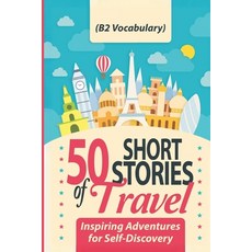 (영문도서) 50 Short Stories of Travel: Inspiring Adventures for Self-Discovery (B2 Vocabul... Paperback, Independently Published, English, 9798308547785