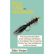 Fly Tying for Beginners: A Fly Tying Instruction Book on the Techniques and Patterns to Tie 15 Moder... Hardcover, C.U Publishing LLC, English, 9781952597794