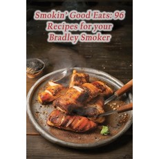 (영문도서) Smokin' Good Eats: 96 Recipes for your Bradley Smoker Paperback, Independently Published, English, 9798857898802