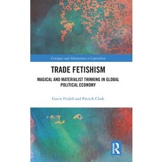 (영문도서)Trade Fetishism: Magical and Materialist Thinking in Global Political Economy Hardcover, Routledge, English, 9781032447001